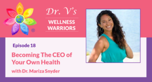 Becoming the CEO of Your Own Health with Dr. Mariza Snyder