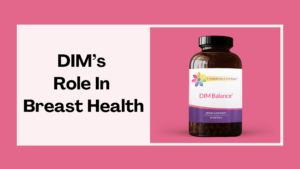 The Truth About Hormones and DIM’s Role in Breast Health
