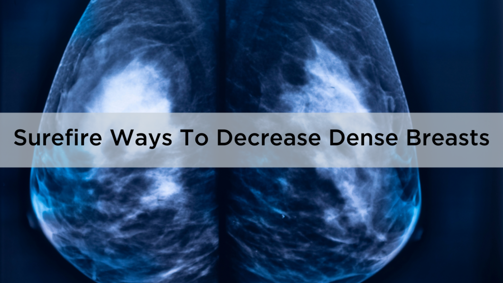 The Most Surefire Ways To Decrease Dense Breasts