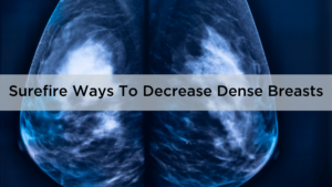 The Most Surefire Ways To Decrease Dense Breasts