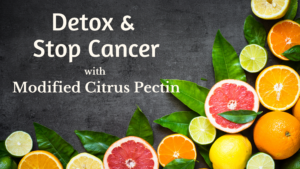 Detox & Stop Cancer with Modified Citrus Pectin