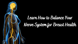 Learn How to Balance Your Nerve System for Breast Health