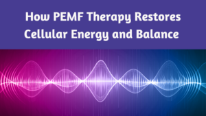 How PEMF Therapy Restores Cellular Energy and Balance