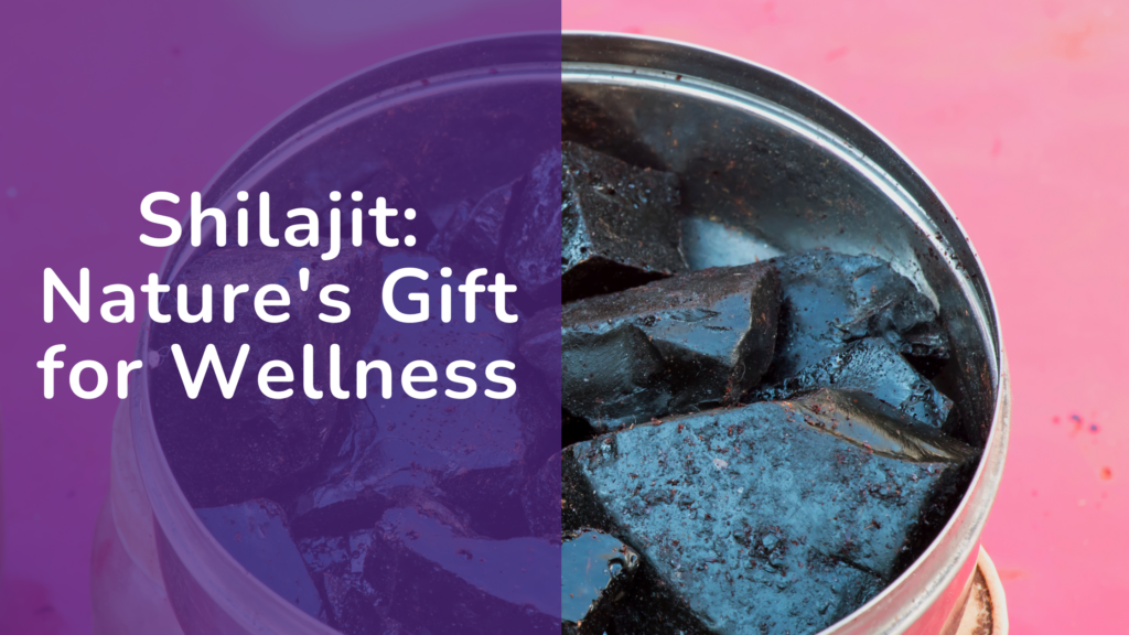 Shilajit: Nature’s Gift for Wellness