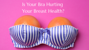 Is Your Bra Hurting Your Breast Health?