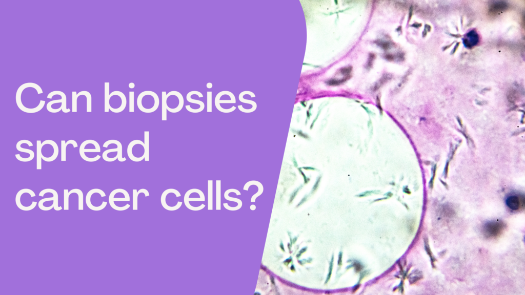 Can A Biopsy Spread Cancer Cells?
