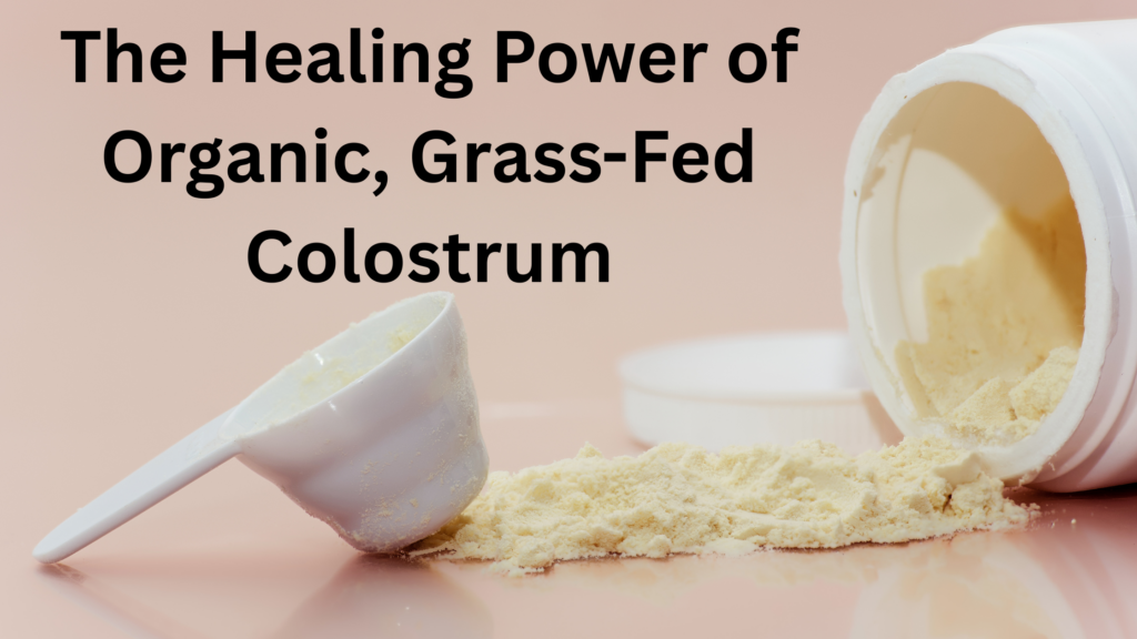 The Healing Power of Organic, Grass-Fed Colostrum