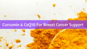 Curcumin & CoQ10 For Breast Cancer Support