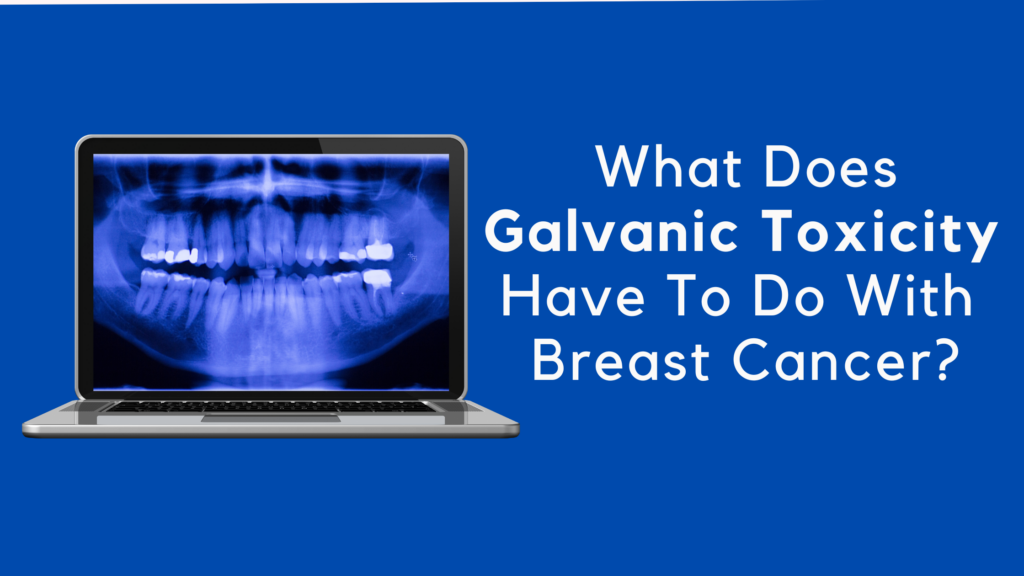 What Does Galvanic Toxicity Have to Do with Breast Cancer?