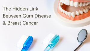 The Hidden Link Between Gum Disease and Breast Cancer