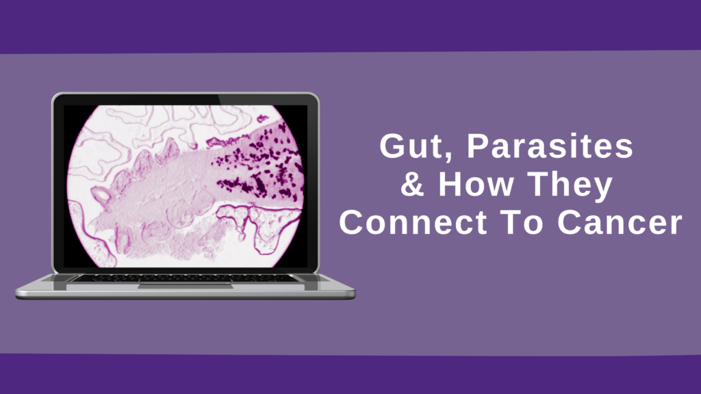 Gut Health, Parasites & The Cancer Connection