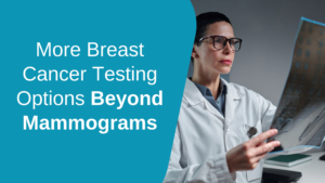 More Breast Cancer Testing Options Beyond Mammograms