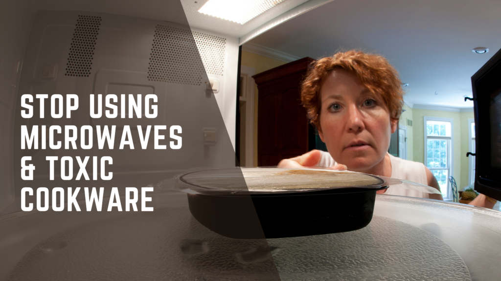 Stop using microwaves and toxic cookware!