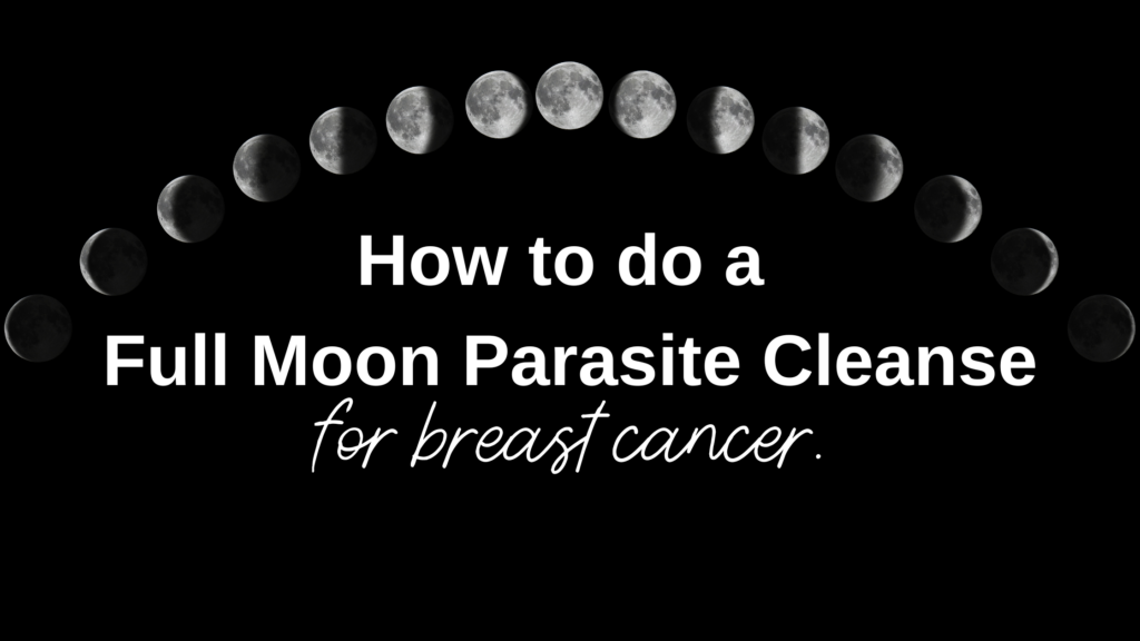 How To Do A Full Moon Parasite Cleanse For Breast Cancer