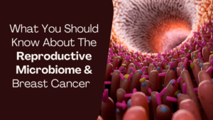 What You Should Know About The Reproductive Microbiome