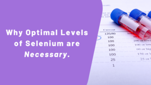 Why Optimal Levels Of Selenium Are Necessary