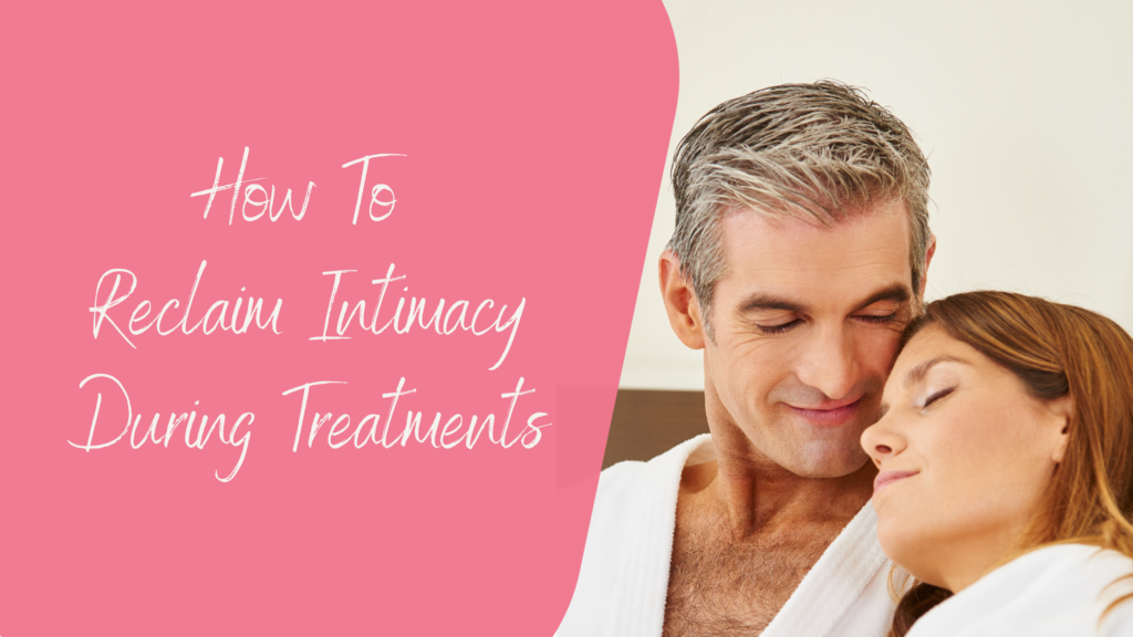 How To Reclaim Intimacy During Breast Cancer Treatments