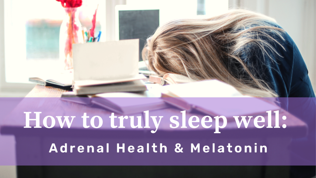 How to truly sleep well: Adrenal Health & Melatonin
