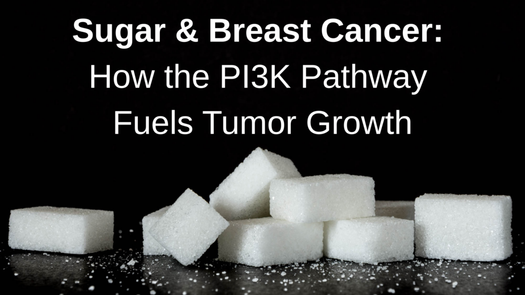 Sugar and Breast Cancer: How the PI3K Pathway Fuels Tumor Growth