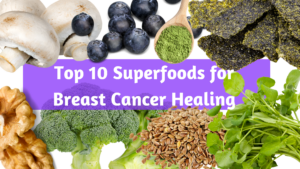 Top 10 Superfoods for Breast Cancer Healing