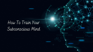 How To Train Your Subconscious Mind