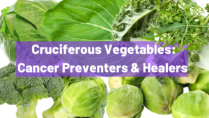 Cruciferous Vegetables Are Cancer Preventers And Healers