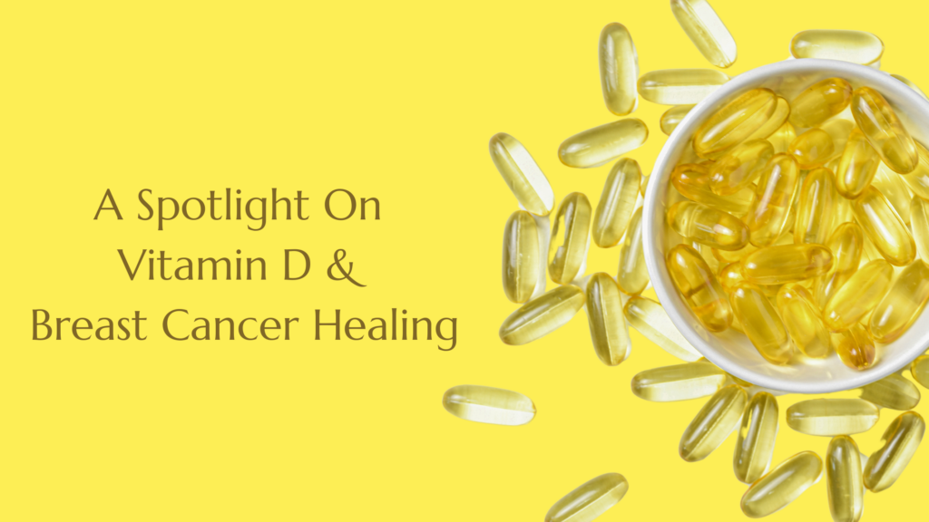 A Spotlight On Vitamin D And Breast Cancer Healing