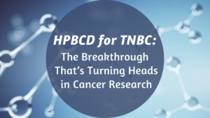 HPBCD for TNBC: The Breakthrough That’s Turning Heads in Cancer Research