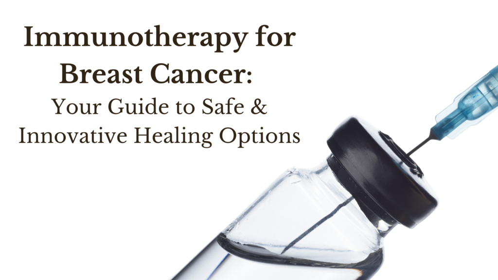 The Truth About Immunotherapy for Breast Cancer Healing Options