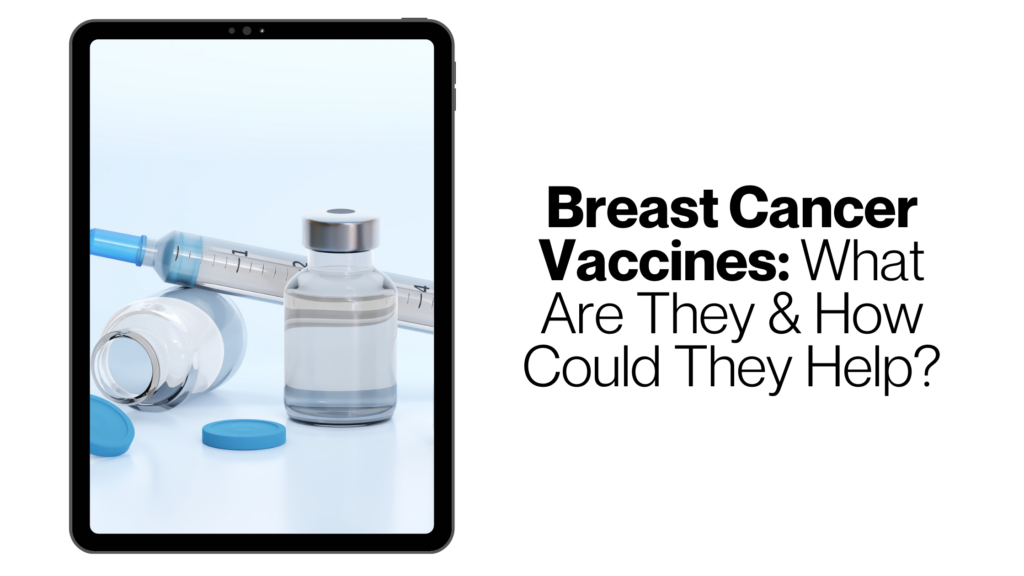  Breast Cancer Vaccines: What Are They & How Could They Help?